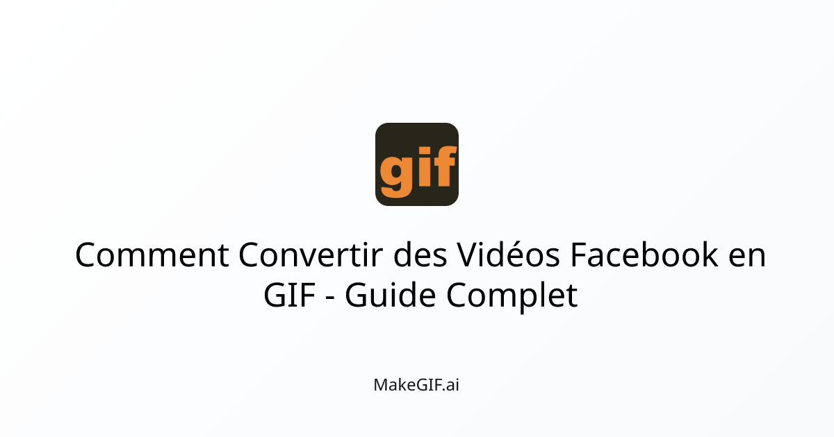 Comment Convertir des Vidéos Facebook en GIF - Guide Complet | MakeGIF.ai