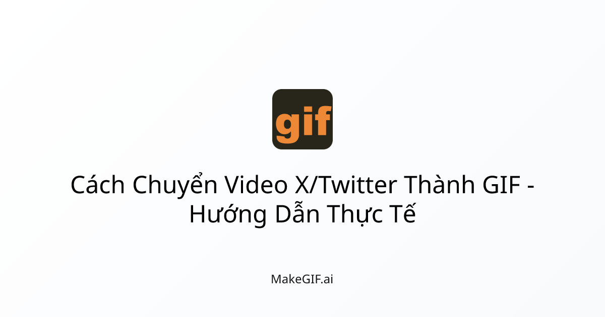 Cách Chuyển Video X/Twitter Thành GIF - Hướng Dẫn Thực Tế | MakeGIF.ai